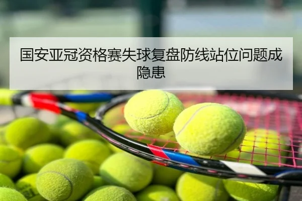 国安亚冠资格赛失球复盘防线站位问题成隐患